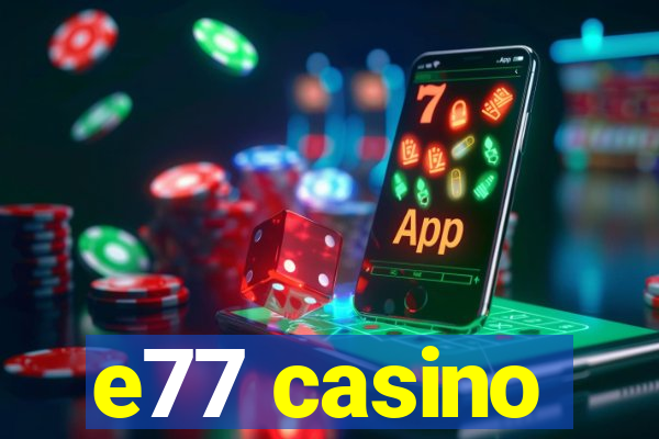 e77 casino